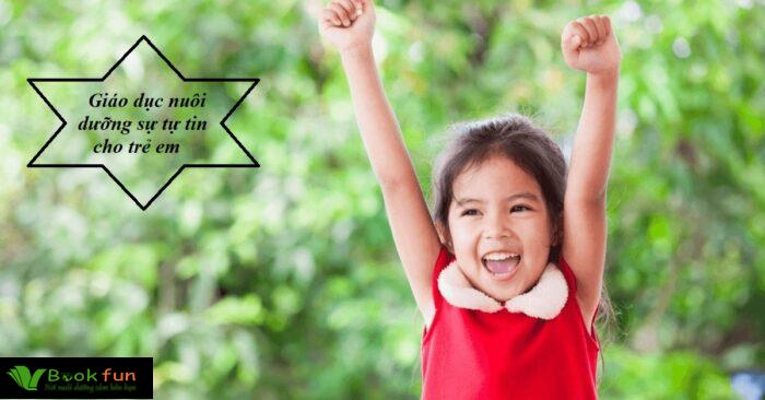 Giáo Dục Nuôi Dưỡng Sự Tự Tin Cho Trẻ: Phát Triển Bản Thân Toàn Diện